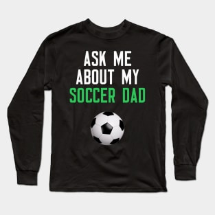 Ask Me About My Soccer Dad Long Sleeve T-Shirt